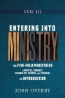 Entering Into Ministry Vol III: The Five-Fold Ministries (Apostle, Prophet, Evangelist, Pastor, and Teacher) an Introduction By Jorn Overby Cover Image