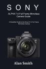 SONY ALPHA 7 iii Full Frame Mirrorless Camera Guide: A Simplified Guide to the Sony A7 iii Full Frame Mirrorless Camera By Alan Smith Cover Image