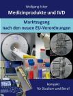 Medizinprodukte und IVD: Marktzugang nach den neuen EU-Verordnungen - kompakt für Studium und Beruf By Wolfgang Ecker Cover Image