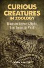Curious Creatures in Zoology: Illustrated Legends and Myths from Around the World Cover Image