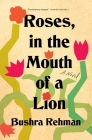 Roses, in the Mouth of a Lion: A Novel By Bushra Rehman Cover Image