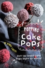 Popping Cake Pops: Roll Up Sweet Cake Pops Right at Home! By Dennis Carter Cover Image