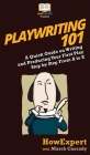 Playwriting 101: A Quick Guide on Writing and Producing Your First Play Step by Step From A to Z By Howexpert, Marsh Cassady Cover Image