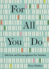 For All You Do: Self-Care and Encouragement for Teachers By Peter Mishler Cover Image