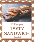 111 Tasty Sandwich Recipes: An Inspiring Sandwich Cookbook for You By Claire Bell Cover Image