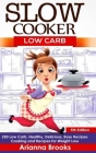 Slow Cooker: Low Carb: 250 Low Carb, Healthy, Delicious, Easy Recipes: Cooking and Recipes for Weight Loss By Arianna Brooks Cover Image