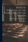 Rules of Discipline of the Yearly Meeting of Friends: Held in Philadelphia By Philadelphia Yearly Meeting of Friend (Created by) Cover Image