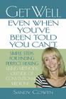 Get Well - Even When You've Been Told You Can't: Simple Steps for Finding Perfect Healing Using Methods Outside of Conventional Medicine By Sandy Cowen Cover Image