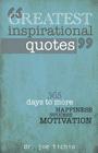 Greatest Inspirational Quotes: 365 days to more Happiness, Success, and Motivation By Joe Tichio Cover Image
