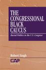 The Congressional Black Caucus: Racial Politics in the Us Congress (Contemporary American Politics #3) By Robert Singh Cover Image