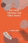The ninth vibration and other stories By L Adams Beck Cover Image