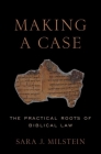Making a Case: The Practical Roots of Biblical Law By Sara J. Milstein Cover Image