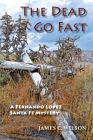 The Dead Go Fast: A Fernando Lopez Santa Fe Mystery By James C. Wilson Cover Image