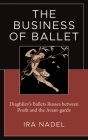 The Business of Ballet: Diaghilev's Ballets Russes Between Profit and the Avant-Garde By Ira Nadel Cover Image