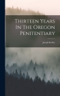 Thirteen Years In The Oregon Penitentiary By Joseph Kelley Cover Image