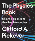 The Physics Book: From the Big Bang to Quantum Resurrection By Clifford a. Pickover Cover Image