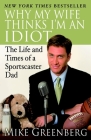 Why My Wife Thinks I'm an Idiot: The Life and Times of a Sportscaster Dad By Mike Greenberg Cover Image
