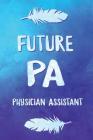 Future Pa Physician Assistant: Pa Notebook for Medical & Healthcare Professional By Creative Spirits Journals Cover Image