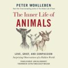 The Inner Life of Animals: Love, Grief, and Compassion: Surprising Observations of a Hidden World By Peter Wohlleben, Jane Billinghurst, Jeffrey Moussaieff Masson Cover Image