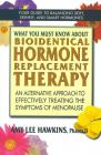 What You Must Know about Bioidentical Hormone Replacement Therapy: An Alternative Approach to Effectively Treating the Symptoms of Menopause By Amy Lee Hawkins Cover Image