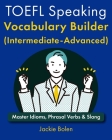 TOEFL Speaking Vocabulary Builder (Intermediate-Advanced): Master Idioms, Phrasal Verbs & Slang Cover Image