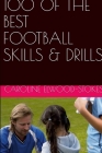 100 of the best Football Skills & Drills By Caroline Elwood-Stokes Cover Image