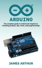 Arduino: The complete guide to Arduino for beginners, including projects, tips, tricks, and programming! Cover Image