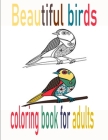 Beautiful birds coloring book for adults: A Bird Lovers Coloring Book with 50 Gorgeous Bird Designs (Bird Coloring Books) Cover Image