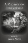A Machine for Remembering By Justen Ahren, Justen Ahren (Photographer) Cover Image