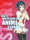 How to Write Your Own Anime Stories, volume one By Trenton J. Thompson Cover Image