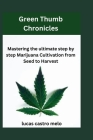 Green Thumb Chronicles: Mastering the ultimate step by step Marijuana Cultivation from Seed to Harvest Cover Image