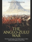 The Anglo-Zulu War: The History and Legacy of the British Empire's Conflict with the Zulu Kingdom in South Africa By Charles River Cover Image