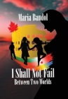 I Shall Not Fail: Between Two Worlds By Maria Bandol Cover Image