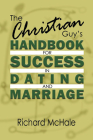 The Christian Guy's Handbook for Success in Dating and Marriage By Richard McHale Cover Image