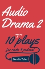 Audio Drama 2: 10 More Plays for Radio and Podcast By Neville Teller Cover Image