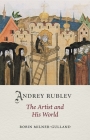 Andrey Rublev: The Artist and His World (Medieval Lives) By Robin Milner-Gulland Cover Image