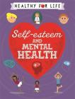 Healthy for Life: Self-esteem and Mental Health By Anna Claybourne Cover Image