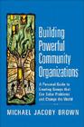 Building Powerful Community Organizations: A Personal Guide to Creating Groups that Can Solve Problems and Change the World By Michael Jacoby Brown Cover Image