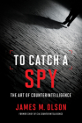 To Catch a Spy: The Art of Counterintelligence By James M. Olson Cover Image