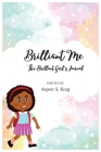 Brilliant Me: The Brilliant Girl's Journal By Aspen S. King Cover Image