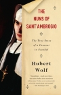The Nuns of Sant'Ambrogio: The True Story of a Convent in Scandal By Hubert Wolf, Ruth Martin (Translated by) Cover Image