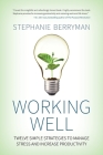 Working Well: Twelve Simple Strategies to Manage Stress and Increase Productivity Cover Image