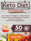 Keto Diet Cookbook: Keto Cookbook for Beginners: use the Power of Food to Reboot your Metabolism and Upgrade your Brain with 50 Easy and H By Keto Life Cover Image