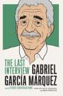 Gabriel Garcia Marquez: The Last Interview: and Other Conversations (The Last Interview Series) By Gabriel García Márquez, David Streitfeld (Editor) Cover Image