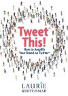 Tweet This!: How to Amplify Your Brand on Twitter By Laurie Kretchmar Cover Image