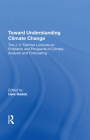 Toward Understanding Climate Change: The J. O. Fletcher Lectures on Problems and Prospects of Climate Analysis and Forecasting By Uwe Radok Cover Image