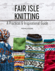 Fair Isle Knitting: A Practical & Inspirational Guide By Monica Russel Cover Image