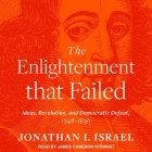 The Enlightenment That Failed: Ideas, Revolution, and Democratic Defeat, 1748-1830 By Jonathan I. Israel, James Cameron Stewart (Read by) Cover Image