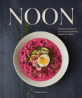 Noon: Simple Recipes for Scrumptious Midday Meals and More By Meike Peters Cover Image