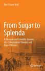 From Sugar to Splenda: A Personal and Scientific Journey of a Carbohydrate Chemist and Expert Witness By Bert Fraser-Reid Cover Image
